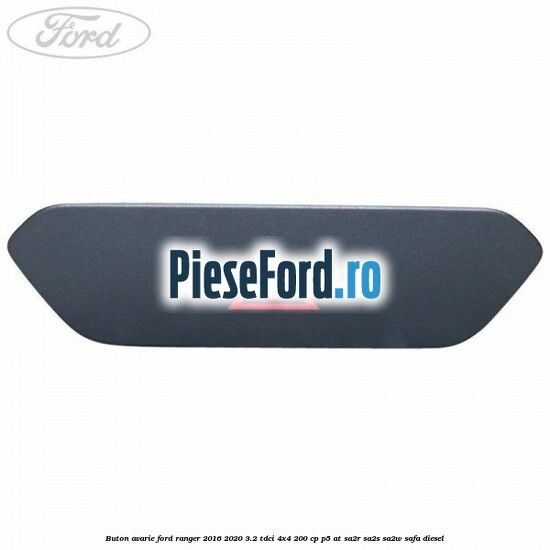 Buton avarie Ford Ranger 2016-2020 3.2 TDCi 4x4 200 cp P5-AT, SA2R, SA2S, SA2W, SAFA diesel