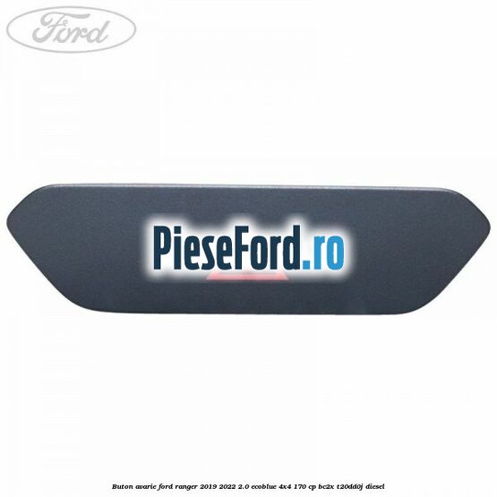 Buton avarie Ford Ranger 2019-2022 2.0 EcoBlue 4x4 170 cp Buton avarie Ford Ranger 2019-2022 2.0 EcoBlue 4x4 170 cp BC2X, T20DD0J diesel