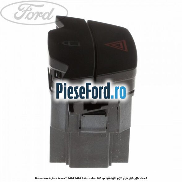 Buton avarie Ford Transit 2014-2018 2.0 EcoBlue 105 cp BJFA, BJFB, YLF6, YLFA, YLFB, YLFS diesel