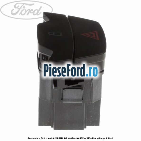Buton avarie Ford Transit 2014-2018 2.0 EcoBlue RWD 170 cp Buton avarie Ford Transit 2014-2018 2.0 EcoBlue RWD 170 cp BLHA, BLRA, YNHA, YNR6 diesel