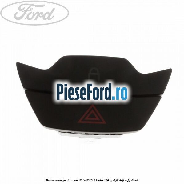 Buton avarie Ford Transit 2014-2018 2.2 TDCi 100 cp DRF5, DRFF, DRFG diesel