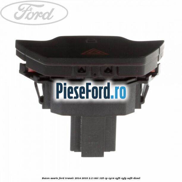 Buton avarie Ford Transit 2014-2018 2.2 TDCi 125 cp CY14, CYF5, CYFG, USF6 diesel