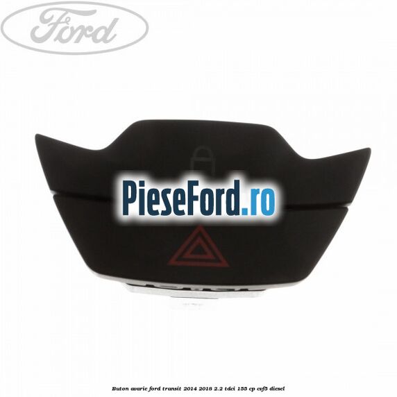 Buton avarie Ford Transit 2014-2018 2.2 TDCi 155 cp Buton avarie Ford Transit 2014-2018 2.2 TDCi 155 cp CVF5 diesel