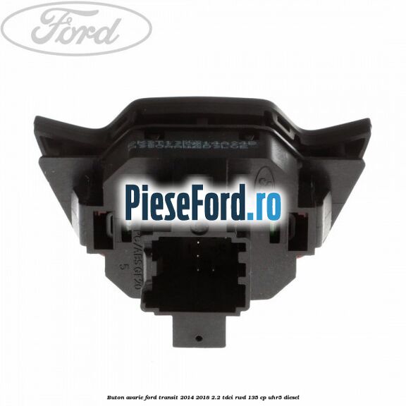 Buton avarie Ford Transit 2014-2018 2.2 TDCi RWD 135 cp UHR5 diesel