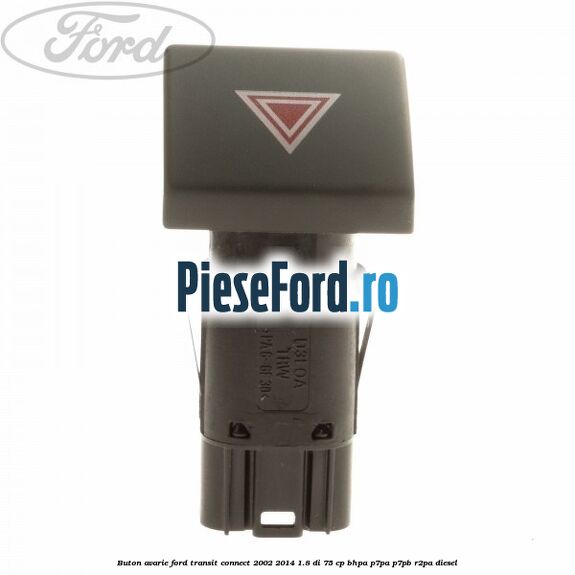 Buton avarie Ford Transit Connect 2002-2014 1.8 Di 75 cp Buton avarie Ford Transit Connect 2002-2014 1.8 Di 75 cp BHPA, P7PA, P7PB, R2PA diesel