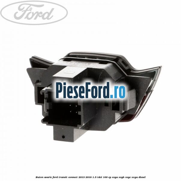 Buton avarie Ford Transit Connect 2013-2018 1.5 TDCi 100 cp XVGA, XVGB, XVGC, XXGA diesel