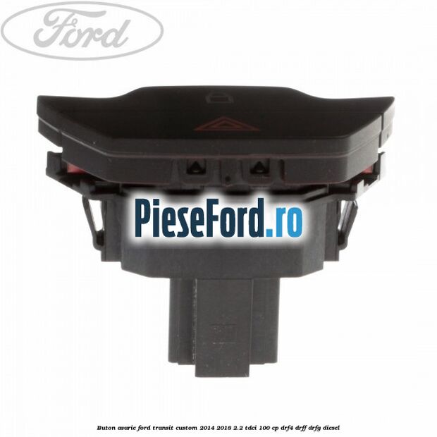 Buton avarie Ford Transit Custom 2014-2018 2.2 TDCi 100 cp DRF4, DRFF, DRFG diesel