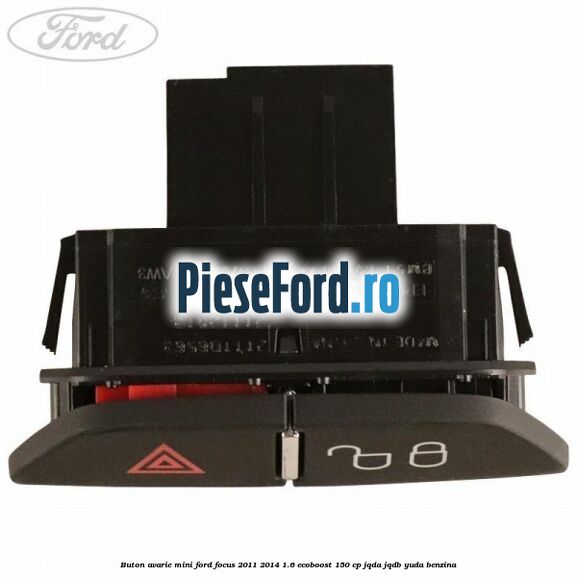 Buton avarie mini Ford Focus 2011-2014 1.6 EcoBoost 150 cp JQDA, JQDB, YUDA benzina
