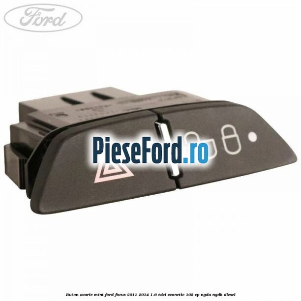 Buton avarie mini Ford Focus 2011-2014 1.6 TDCi ECOnetic 105 cp Buton avarie mini Ford Focus 2011-2014 1.6 TDCi ECOnetic 105 cp NGDA, NGDB diesel