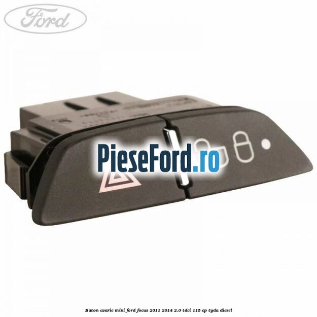 Buton avarie mini Ford Focus 2011-2014 2.0 TDCi 115 cp TYDA diesel