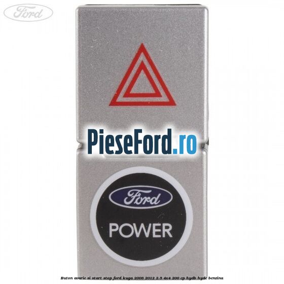 Buton avarie si start stop Ford Kuga 2008-2012 2.5 4x4 200 cp Buton avarie si start stop Ford Kuga 2008-2012 2.5 4x4 200 cp HYDB, HYDC benzina
