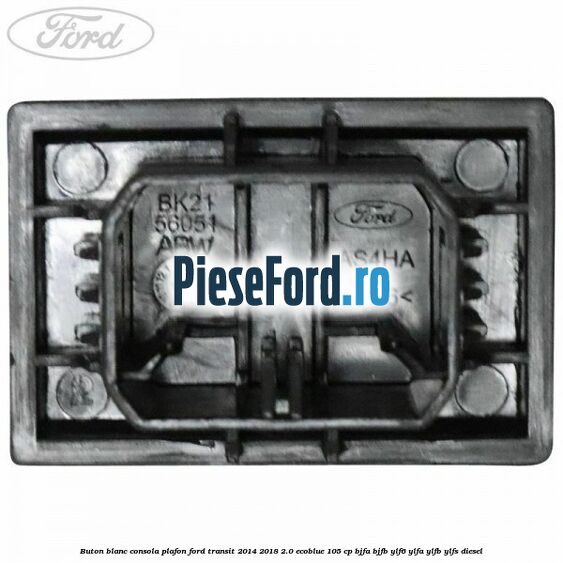 Buton blanc consola plafon Ford Transit 2014-2018 2.0 EcoBlue 105 cp Buton blanc consola plafon Ford Transit 2014-2018 2.0 EcoBlue 105 cp BJFA, BJFB, YLF6, YLFA, YLFB, YLFS diesel