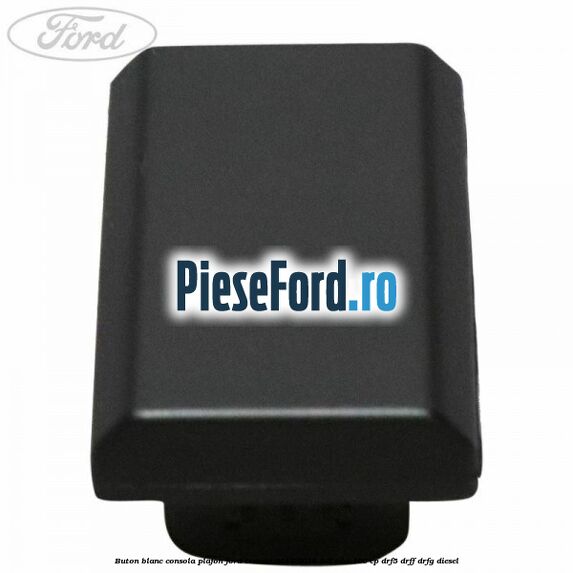 Buton blanc consola plafon Ford Transit 2014-2018 2.2 TDCi 100 cp DRF5, DRFF, DRFG diesel