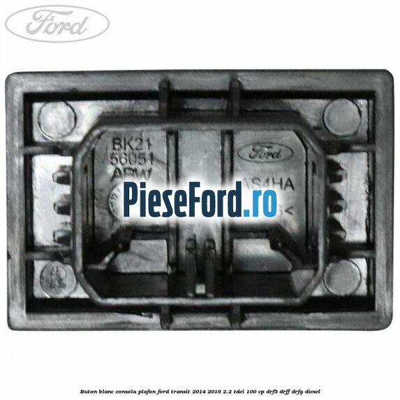 Buton blanc consola plafon Ford Transit 2014-2018 2.2 TDCi 100 cp DRF5, DRFF, DRFG diesel