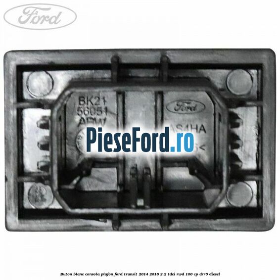 Buton blanc consola plafon Ford Transit 2014-2018 2.2 TDCi RWD 100 cp DRR5 diesel