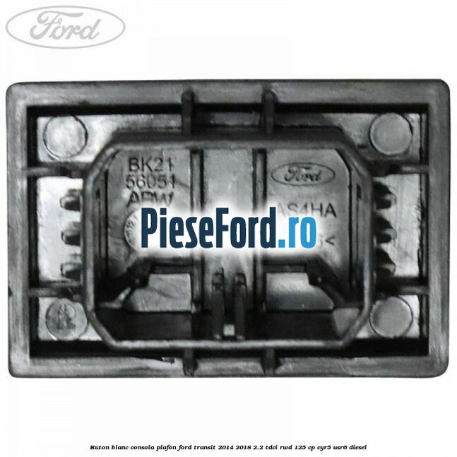 Buton blanc consola plafon Ford Transit 2014-2018 2.2 TDCi RWD 125 cp CYR5, USR6 diesel