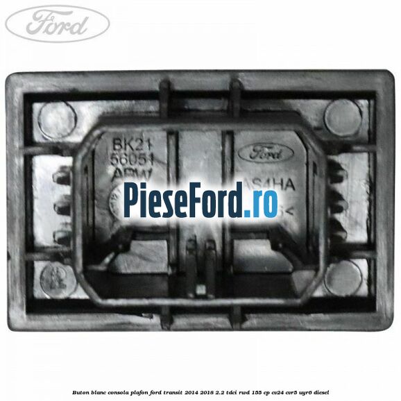 Buton blanc consola plafon Ford Transit 2014-2018 2.2 TDCi RWD 155 cp CV24, CVR5, UYR6 diesel