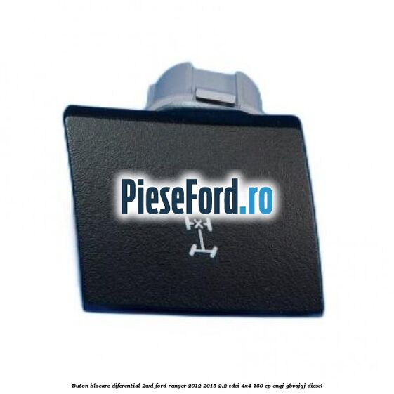 Buton blocare diferential 2WD Ford Ranger 2012-2015 2.2 TDCi 4x4 150 cp ENQJ, GBVAJQJ diesel