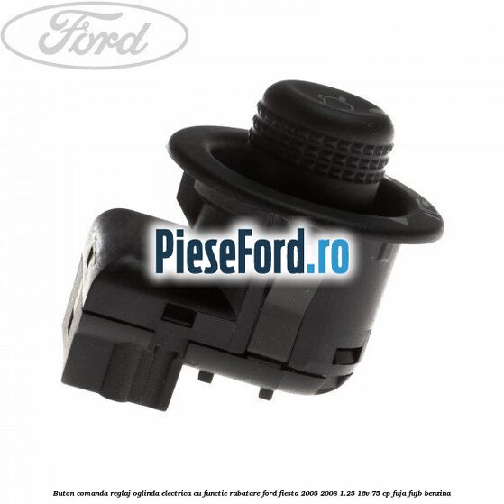 Buton comanda reglaj oglinda electrica cu functie rabatare Ford Fiesta 2005-2008 1.25 16V 75 cp FUJA, FUJB benzina