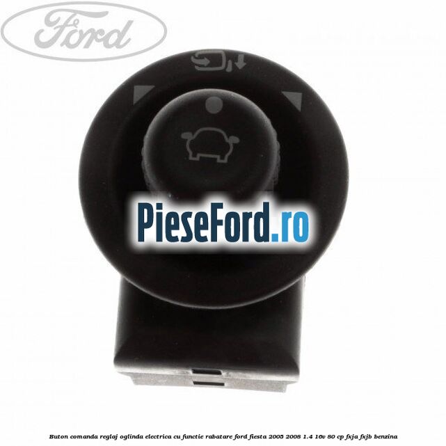 Buton comanda reglaj oglinda electrica cu functie rabatare Ford Fiesta 2005-2008 1.4 16V 80 cp
