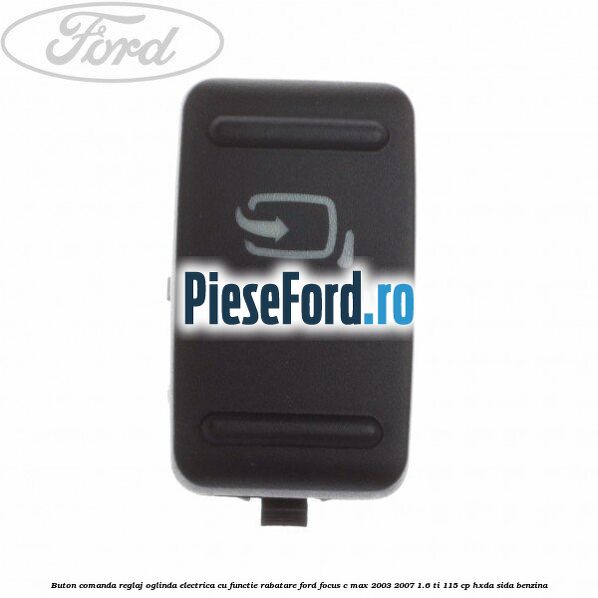 Buton comanda reglaj oglinda electrica cu functie rabatare Ford Focus C-Max 2003-2007 1.6 Ti 115 cp HXDA, SIDA benzina