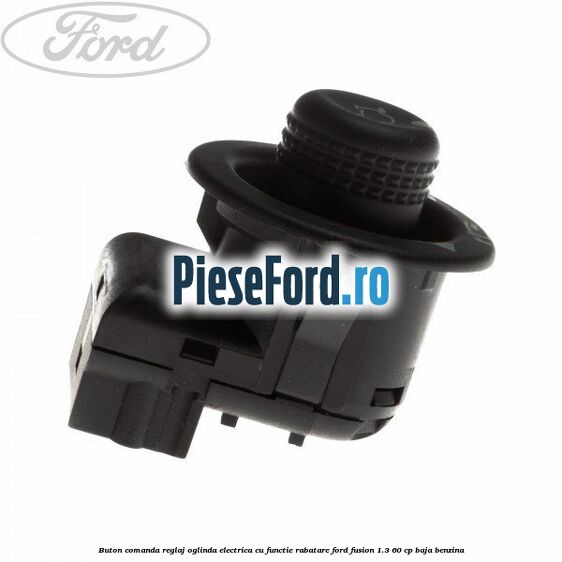 Buton comanda reglaj oglinda electrica cu functie rabatare Ford Fusion 1.3 60 cp Buton comanda reglaj oglinda electrica cu functie rabatare Ford Fusion 1.3 60 cp BAJA benzina