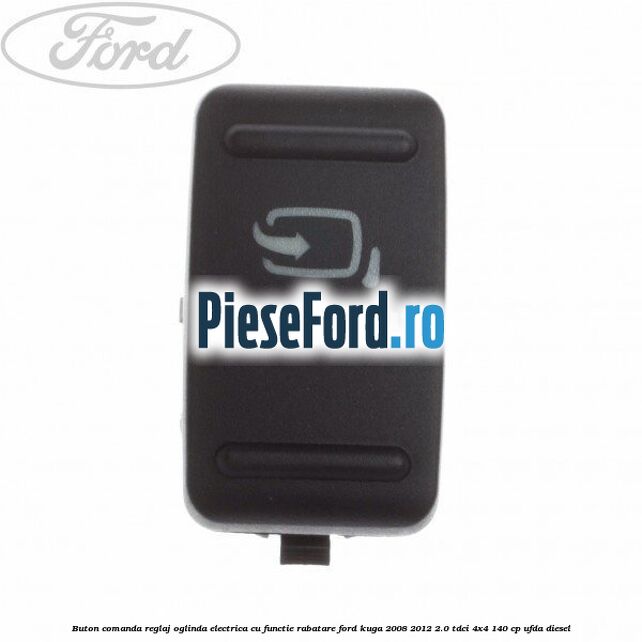 Buton comanda reglaj oglinda electrica cu functie rabatare Ford Kuga 2008-2012 2.0 TDCI 4x4 140 cp UFDA diesel