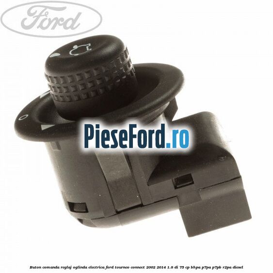 Buton comanda reglaj oglinda electrica Ford Tourneo Connect 2002-2014 1.8 Di 75 cp Buton comanda reglaj oglinda electrica Ford Tourneo Connect 2002-2014 1.8 Di 75 cp BHPA, P7PA, P7PB, R2PA diesel