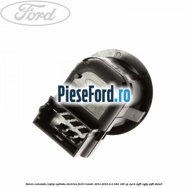 Buton comanda reglaj oglinda electrica Ford Transit 2014-2018 2.2 TDCi 125 cp CY14, CYF5, CYFG, USF6 diesel