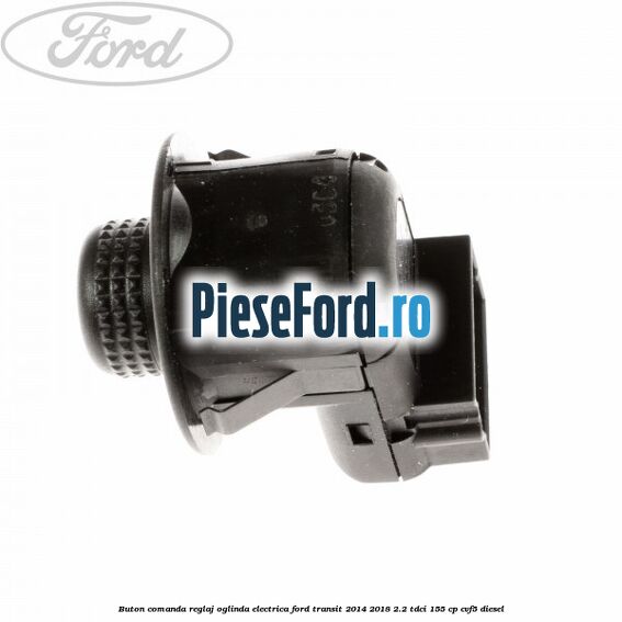 Buton comanda reglaj oglinda electrica Ford Transit 2014-2018 2.2 TDCi 155 cp CVF5 diesel