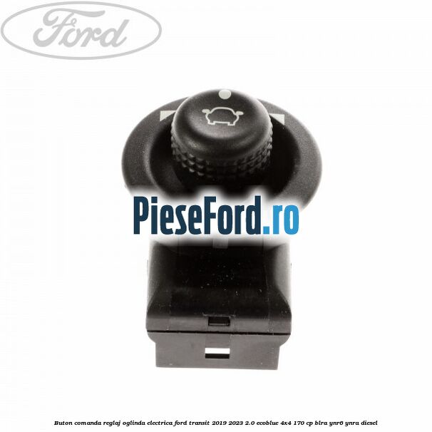 Buton comanda reglaj oglinda electrica Ford Transit 2019-2023 2.0 EcoBlue 4x4 170 cp Buton comanda reglaj oglinda electrica Ford Transit 2019-2023 2.0 EcoBlue 4x4 170 cp BLRA, YNR6, YNRA diesel