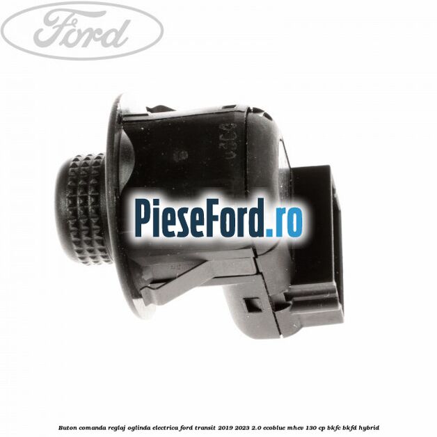 Buton comanda reglaj oglinda electrica Ford Transit 2019-2023 2.0 EcoBlue mHEV 130 cp BKFC, BKFD Hybrid