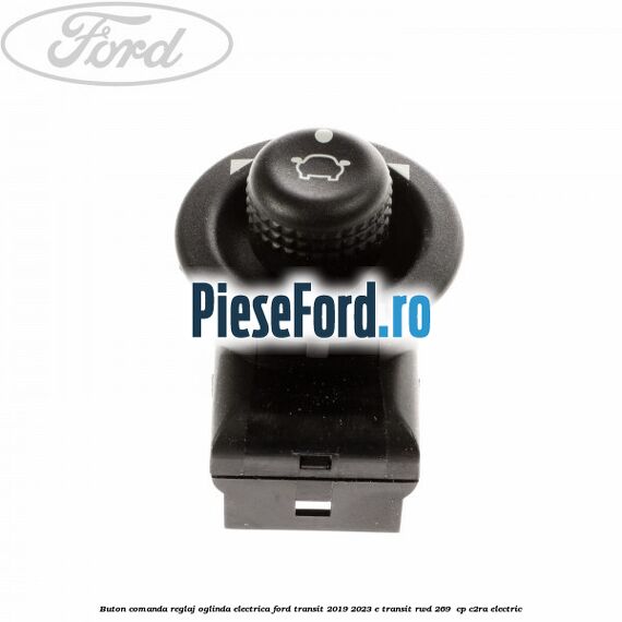 Buton comanda reglaj oglinda electrica Ford Transit 2019-2023 E-TRANSIT RWD 269  cp C2RA electric