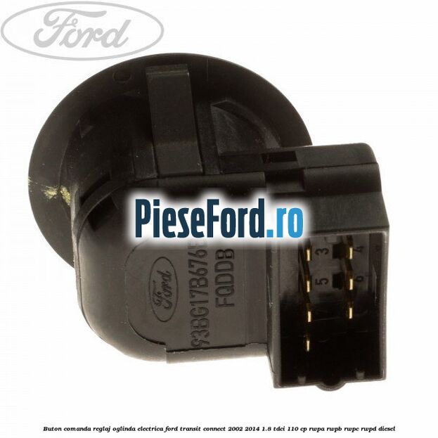 Buton comanda reglaj oglinda electrica Ford Transit Connect 2002-2014 1.8 TDCi 110 cp Buton comanda reglaj oglinda electrica Ford Transit Connect 2002-2014 1.8 TDCi 110 cp RWPA, RWPB, RWPC, RWPD diesel