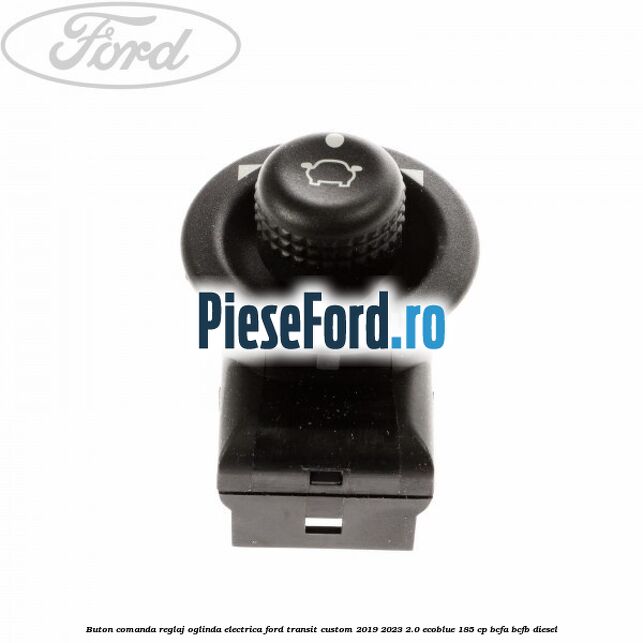 Buton comanda reglaj oglinda electrica Ford Transit Custom 2019-2023 2.0 EcoBlue 185 cp BCFA, BCFB diesel