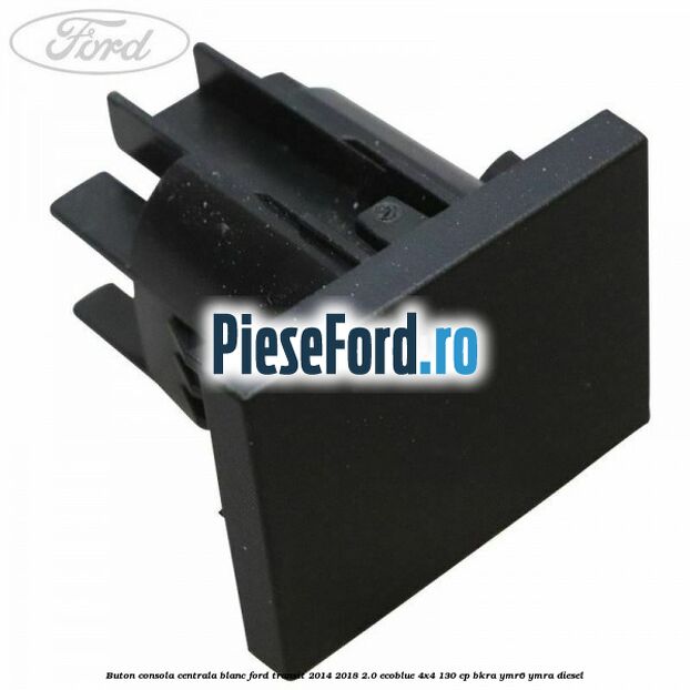 Buton consola centrala blanc Ford Transit 2014-2018 2.0 EcoBlue 4x4 130 cp Buton consola centrala blanc Ford Transit 2014-2018 2.0 EcoBlue 4x4 130 cp BKRA, YMR6, YMRA diesel