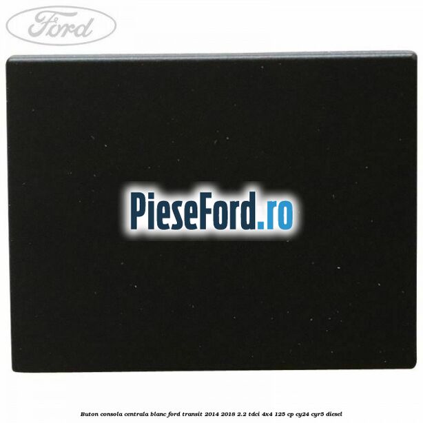 Buton consola centrala blanc Ford Transit 2014-2018 2.2 TDCi 4x4 125 cp CY24, CYR5 diesel