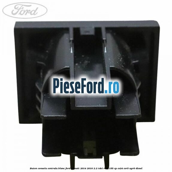 Buton consola centrala blanc Ford Transit 2014-2018 2.2 TDCi RWD 155 cp Buton consola centrala blanc Ford Transit 2014-2018 2.2 TDCi RWD 155 cp CV24, CVR5, UYR6 diesel