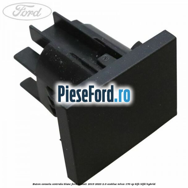 Buton consola centrala blanc Ford Transit 2019-2023 2.0 EcoBlue mHEV 170 cp BLFC, BLFD Hybrid