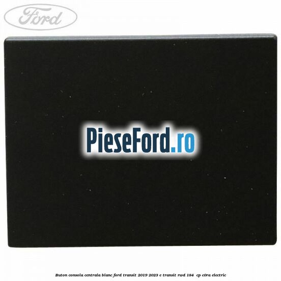 Buton consola centrala blanc Ford Transit 2019-2023 E-TRANSIT RWD 184  cp C0RA electric