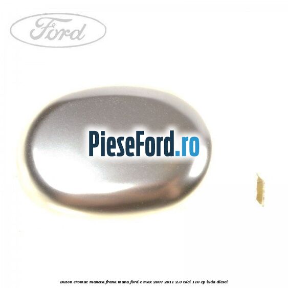 Buton cromat maneta frana mana Ford C-Max 2007-2011 2.0 TDCi 110 cp IXDA diesel