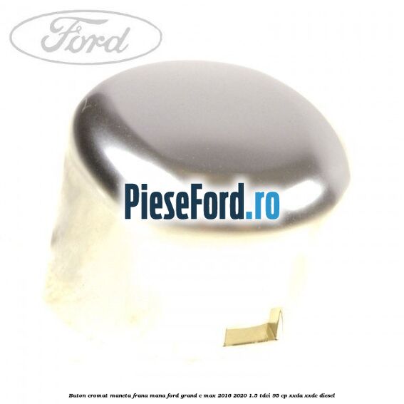 Buton cromat maneta frana mana Ford Grand C-Max 2016-2020 1.5 TDCi 95 cp XXDA, XXDC diesel