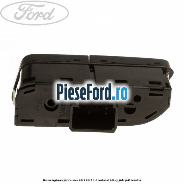 Buton degivrare Ford C-Max 2011-2015 1.6 EcoBoost 182 cp JTDA, JTDB benzina