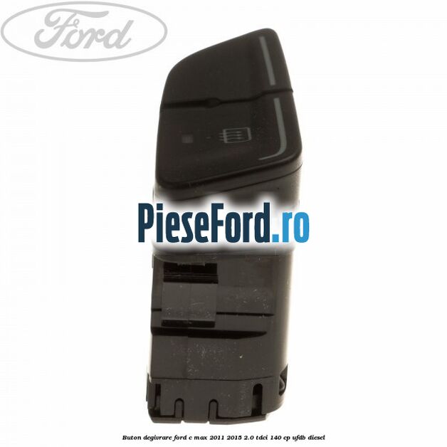 Buton degivrare Ford C-Max 2011-2015 2.0 TDCi 140 cp UFDB diesel