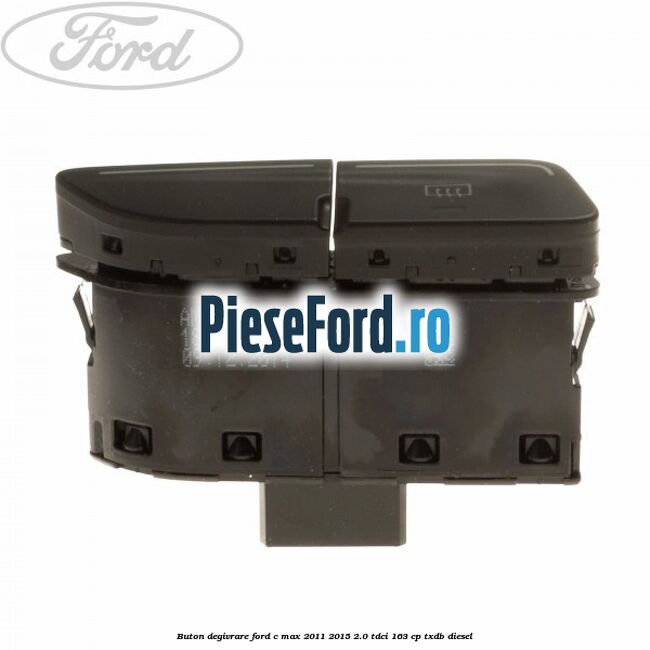 Buton degivrare Ford C-Max 2011-2015 2.0 TDCi 163 cp TXDB diesel
