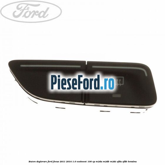 Buton degivrare Ford Focus 2011-2014 1.0 EcoBoost 100 cp M2DA, M2DB, M2DC, SFDA, SFDB benzina