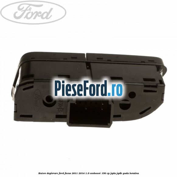 Buton degivrare Ford Focus 2011-2014 1.6 EcoBoost 150 cp JQDA, JQDB, YUDA benzina