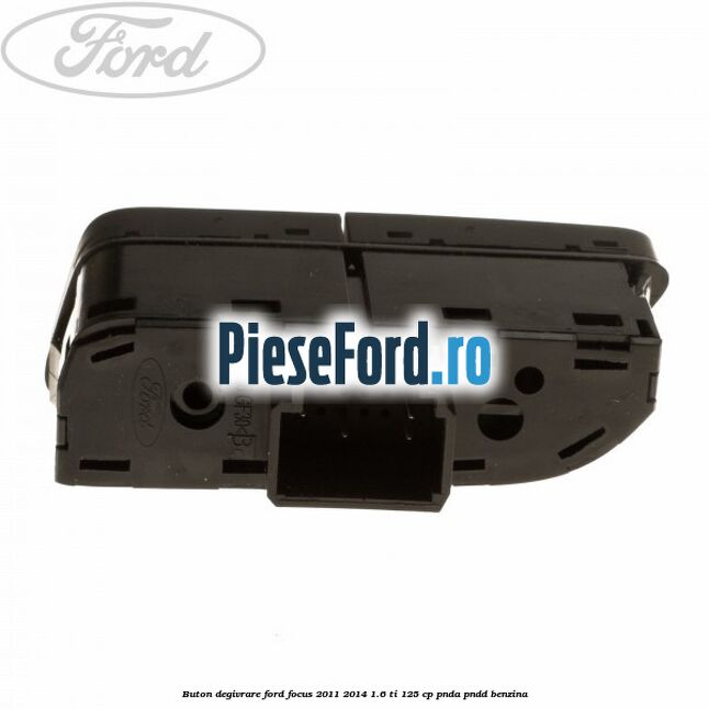 Buton degivrare Ford Focus 2011-2014 1.6 Ti 125 cp Buton degivrare Ford Focus 2011-2014 1.6 Ti 125 cp PNDA, PNDD benzina