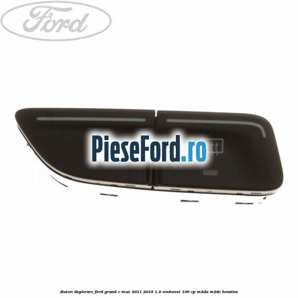 Buton degivrare Ford Grand C-Max 2011-2015 1.0 EcoBoost 100 cp M2DA, M2DC benzina