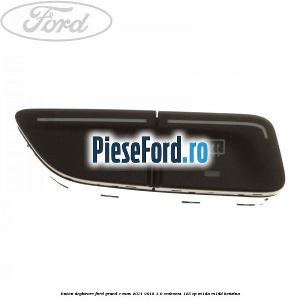 Buton degivrare Ford Grand C-Max 2011-2015 1.0 EcoBoost 125 cp M1DA, M1DD benzina
